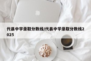 代县中学录取分数线/代县中学录取分数线2025