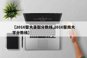 【2016暨大录取分数线,2016暨南大学分数线】