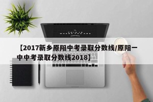 【2017新乡原阳中考录取分数线/原阳一中中考录取分数线2018】