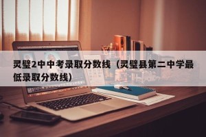 灵璧2中中考录取分数线（灵璧县第二中学最低录取分数线）