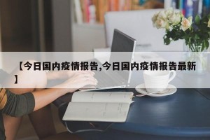 【今日国内疫情报告,今日国内疫情报告最新】