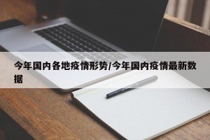 今年国内各地疫情形势/今年国内疫情最新数据