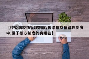 【传染病疫情管理制度/传染病疫情管理制度中,属于核心制度的有哪些】