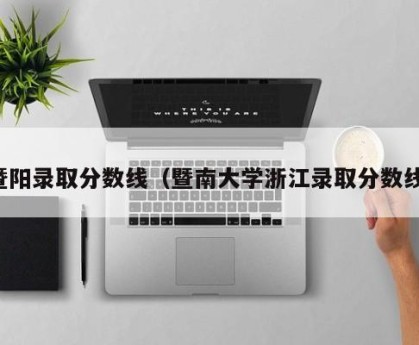 暨阳录取分数线（暨南大学浙江录取分数线）