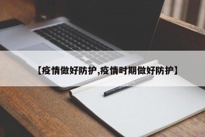 【疫情做好防护,疫情时期做好防护】
