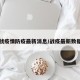 战疫情防疫最新消息/战疫最新数据